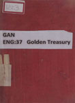 Golden Treasury : Selected from the Best Songs and Lyrical Poems in the English Language and Arranged with Notes