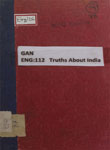 Truths About India : Being A Reprint of Leaflets Issued by the East India Association from 1909 to 1913